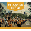 The Golden Band from Tigerland: A History of LSU's Marching Band - Hardcover