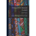 Through Masai Land: A Journey of Exploration Among the Snowclad Volcanic Mountains and Strange Tribes of Eastern Equatorial Africa - Hardcover
