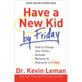 Have a New Kid by Friday: How to Change Your Child's Attitude, Behavior & Character in 5 Days - Paperback