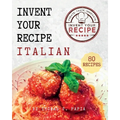 Invent Your Recipe Italian Cookbook: 80 Italian-American Recipes Made Your Way - Paperback