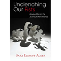 Unclenching Our Fists: Abusive Men on the Journey to Nonviolence - Paperback