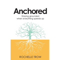 Anchored: Staying Grounded When Everything Speeds Up - Paperback