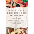 Weight Gain Cookbooks for Beginners: Simple and Delicious Recipes to Build Healthy Body Mass - Paperback