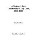 A Mother's Job: The History of Day Care, 1890-1960 - Hardcover