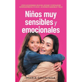 Niños muy sensibles y emocionales: Cómo acompañar, educar, apoyar y fortalecer amorosamente a tu hijo - Altamente sensible y feliz - Paperback