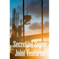 Secrets of Super Joint Ventures: Proven Strategies for Getting Top Joint Venture Partners to Promote Your Company! - Paperback