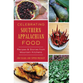 Celebrating Southern Appalachian Food: Recipes & Stories from Mountain Kitchens - Paperback