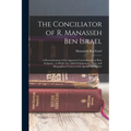 The Conciliator of R. Manasseh Ben Israel: A Reconcilement of the Apparent Contradictions in Holy Scripture; to Which Are Added Explanatory Notes, and - Paperback