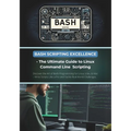 Bash Scripting Excellence - The Ultimate Guide to Linux Command Line Scripting: Discover the Art of Bash Programming for Linux, Unix, & Mac - Write Sc - Paperback