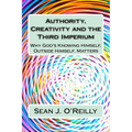 Authority, Creativity and the Third Imperium: Why God's Knowing Himself, Outside Himself, Matters - Paperback