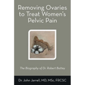 Removing Ovaries to Treat Women's Pelvic Pain: The Biography of Dr. Robert Battey - Paperback
