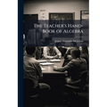 The Teacher's Hand-Book of Algebra - Paperback