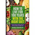 How to Live for 100 Years With The right Diet: Prevent Chronic Illness and Live Well by Eating the Right Food - Paperback