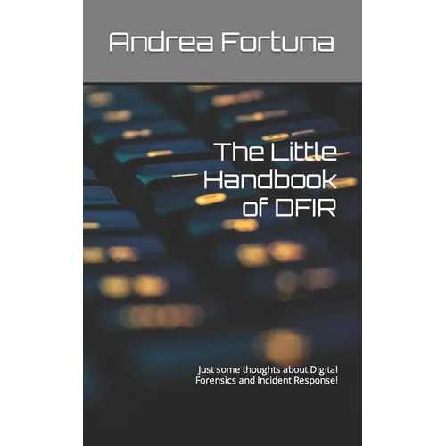 The Little Handbook of DFIR: Just some thoughts about Digital Forensics and Incident Response! - Paperback