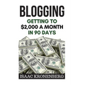 Blogging: Getting To $2,000 A Month In 90 Days - Paperback