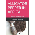 Alligator Pepper in Africa: how it matters alot - Paperback
