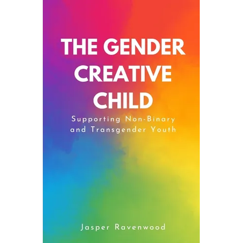 The Gender Creative Child: Supporting Non-Binary and Transgender Youth - Paperback