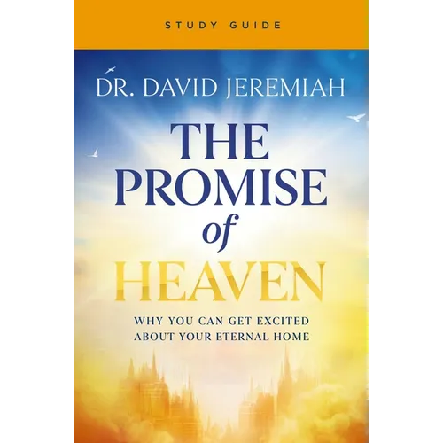 The Promise of Heaven Bible Study Guide: Why You Can Get Excited about Your Eternal Home - Paperback