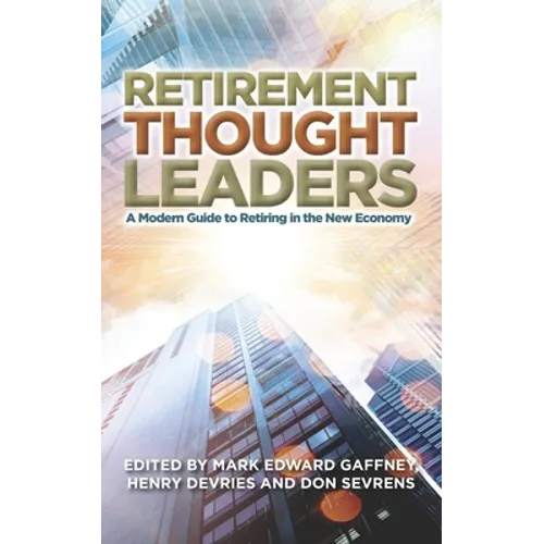 Retirement Thought Leaders: A Modern Guide To Retiring In The New Economy - Paperback