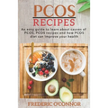 PCOS Recipes: An Easy Guide to Learn About Causes of PCOS, PCOS Recipes and How PCOS Diet Can Improve Your Health - Paperback
