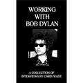 Working with Bob Dylan: A Collection of Interviews by Chris Wade - Paperback