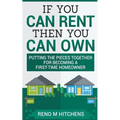 If You Can Rent Then You Can Own: putting the pieces together for becoming a first-time homeowner - Paperback