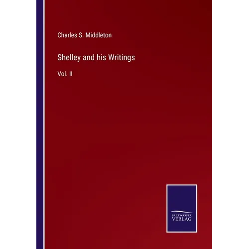 Shelley and his Writings: Vol. II - Paperback
