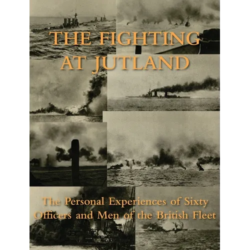 The Fighting at Jutland: The Personal Experiences of Sixty Officers and Men of the British Fleet - Hardcover