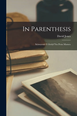 In Parenthesis; Seinnyessit E Gledyf Ym Penn Mameu - Paperback