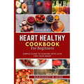 Heart Healthy Cookbook for Beginners: Simple guide to cooking with love for your Heart - Paperback