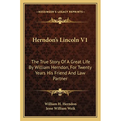 Herndon's Lincoln V1: The True Story Of A Great Life By William Herndon, For Twenty Years His Friend And Law Partner - Paperback