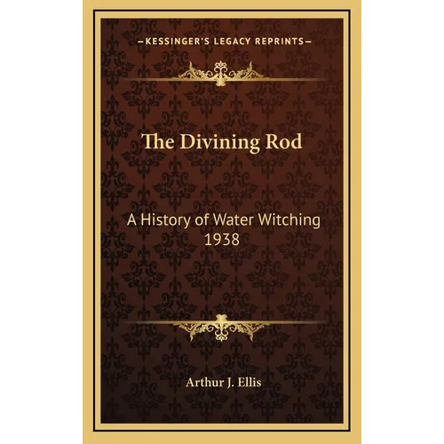 The Divining Rod: A History of Water Witching 1938 - Hardcover