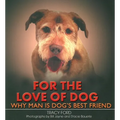 For the Love of Dog: Why Man Is Dog's Best Friend - Hardcover