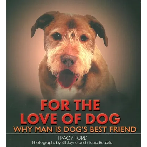 For the Love of Dog: Why Man Is Dog's Best Friend - Hardcover