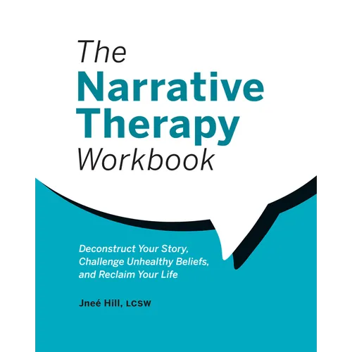 The Narrative Therapy Workbook: Deconstruct Your Story, Challenge Unhealthy Beliefs, and Reclaim Your Life - Paperback
