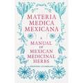 Materia Medica Mexicana - A Manual of Mexican Medicinal Herbs - Hardcover