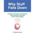Why Stuff Falls Down: The Story of Science and Gravity From Aristotle to Einstein Told in Plain English - Paperback