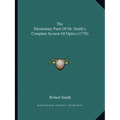 The Elementary Parts Of Dr. Smith's Complete System Of Optics (1778) - Paperback
