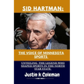 Sid Hartman: The Voice of Minnesota Sports: Unveiling the Legend Who Shaped Sports in the North Star State - Paperback