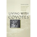 Living with Coyotes: Managing Predators Humanely Using Food Aversion Conditioning - Paperback