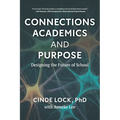 Connections, Academics, and Purpose: Designing the Future of School - Paperback