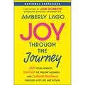 Joy Through the Journey: Shift Your Mindset, Embrace the Present Moment, and Cultivate Resilience Through Life's Ups and Downs - Paperback