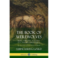 The Book of Werewolves: Being a Historic Account of a Terrible Superstition; the Myth and Legends of Lycanthropy - Paperback