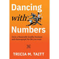 Dancing with Numbers: Grow a Financially Healthy Business and Choreograph the Life You Want - Hardcover