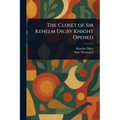 The Closet of Sir Kenelm Digby Knight Opened - Paperback