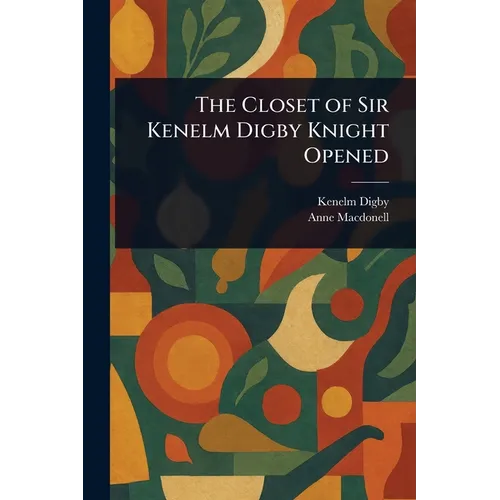 The Closet of Sir Kenelm Digby Knight Opened - Paperback