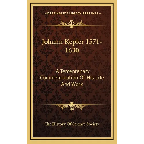 Johann Kepler 1571-1630: A Tercentenary Commemoration Of His Life And Work - Hardcover