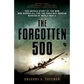 The Forgotten 500: The Untold Story of the Men Who Risked All for the Greatest Rescue Mission of World War II - Paperback