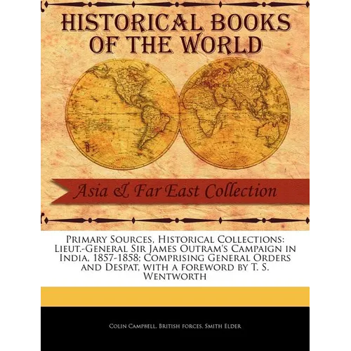Lieut.-General Sir James Outram's Campaign in India, 1857-1858; Comprising General Orders and Despat - Paperback