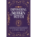 Empowering the Modern Witch: 3-in-1 Beginner's Guide to Witchcraft, Meditations for Psychics & Empaths, and Protection & Reversal Magick - Includes 33 - Paperback